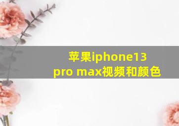 苹果iphone13 pro max视频和颜色